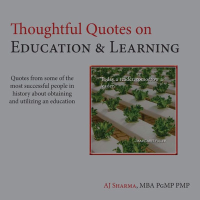 Thoughtful Quotes On Education & Learning : Quotes From Some Of The Most Successful People In History About Obtaining & Utilizing An Education
