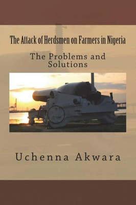The Attack Of Herdsmen On Farmers In Nigeria : The Problems And Solutions