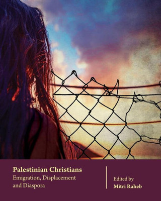 Palestinian Christians : Emigration, Displacement And Diaspora