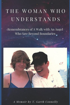 The Woman Who Understands : Remembrances Of A Walk With An Angel Who Saw Beyond Boundaries