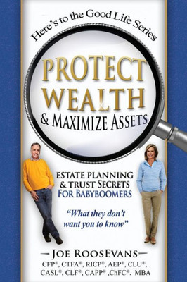 Protect Wealth And Maximize Assets : Estate Planning And Trust Secrets For Baby Boomers