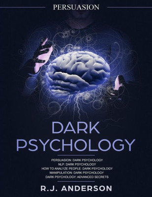 Persuasion : Dark Psychology Series 5 Manuscripts - Persuasion, Nlp, How To Analyze People, Manipulation, Dark Psychology Advanced Secrets