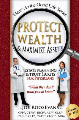 Protect Wealth And Maximize Assets : Estate Planning And Trust Secrets For Physicians