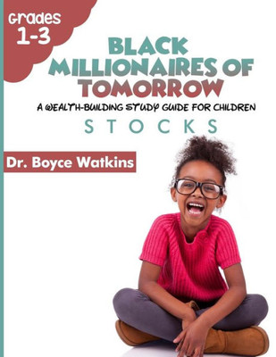 The Black Millionaires Of Tomorrow : A Wealth-Building Study Guide For Children (Grades 1St - 3Rd): Stocks