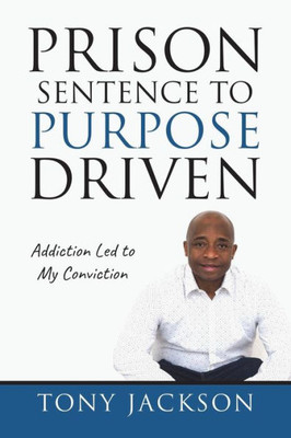 Prison Sentence To Purpose Driven : Addiction Led To My Conviction