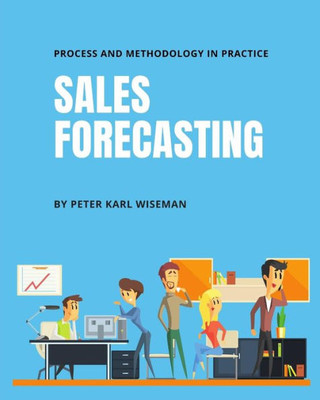 Sales Forecasting : Process And Methodology In Practice