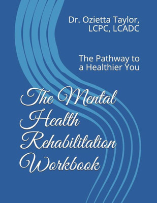 The Mental Health Rehabilitation Workbook : The Pathway To A Healthier You