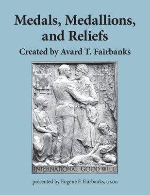 Medals, Medallions, And Reliefs : Created By Avard T. Fairbanks