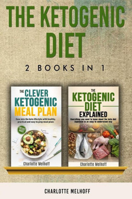 The Ketogenic Diet : Includes Books, The Ketogenic Diet Explained & The Clever Ketogenic Meal Plan - Learn Everything About Keto Dieting (Body Cleanse, Low Carb, High Fat, Healthy, Reset Metabolism)