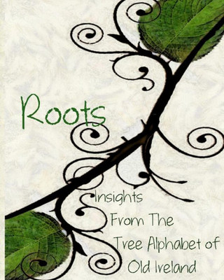 Roots : Insights From The Tree Alphabet Of Old Ireland