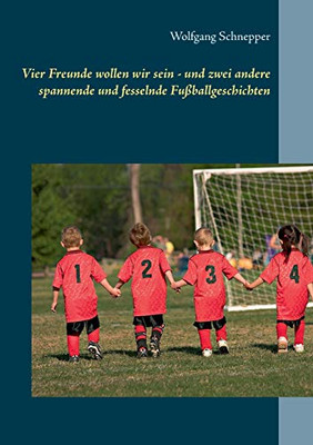 Vier Freunde wollen wir sein - und zwei andere spannende und fesselnde Fußballgeschichten (German Edition)