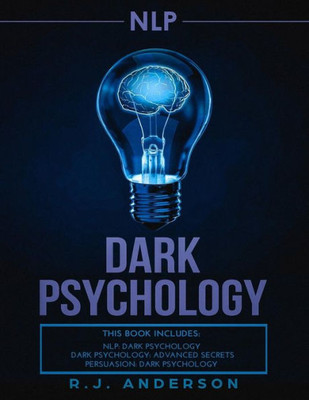 Nlp : Dark Psychology Series 3 Manuscripts - Secret Techniques To Influence Anyone Using Dark Nlp, Covert Persuasion And Advanced Dark Psychology