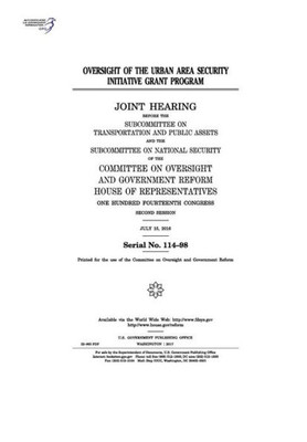 Oversight Of The Urban Area Security Initiative Grant Program : Joint Hearing Before The Subcommittee On Transportation And Public Assets And The Subcommittee On National Security Of The Committee On Oversight And Government Reform