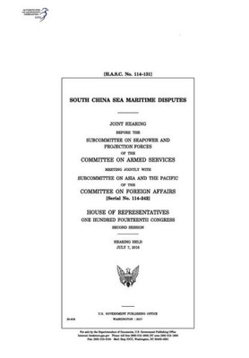 South China Sea Maritime Disputes : Joint Hearing Before The Subcommittee On Seapower And Projection Forces Of The Committee On Armed Services Meeting Jointly With Subcommittee On Asia And The Pacific Of The Committee On Foreign Affairs