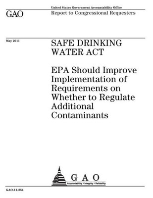 Safe Drinking Water Act : Epa Should Improve Implementation Of Requirements On Whether To Regulate Additional Contaminants. Report To Congressional Requesters