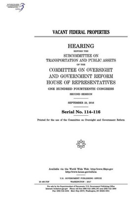 Vacant Federal Properties : Hearing Before The Subcommittee On Transportation And Public Assets Of The Committee On Oversight And Government Reform, House Of Representatives, One Hundred Fourteenth Congress, Second Session, September 23, 2016.