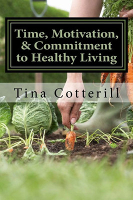 Time, Motivation, & Commitment To Healthy Living : A Health And Wellness Coaching Workbook