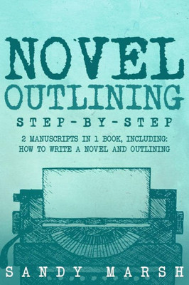 Novel Outlining : Step-By-Step - 2 Manuscripts In 1 Book - Essential Novel Outline, Novel Chapter Planning And Fiction Book Outlining Tricks Any Writer Can Learn