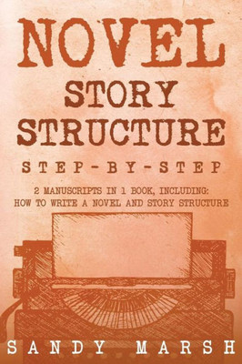 Novel Story Structure : Step-By-Step | 2 Manuscripts In 1 Book | Essential Novel Structure, Novel Template And Novel Planning Tricks Any Writer Can Learn