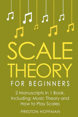 Scale Theory : For Beginners - Bundle - The Only 2 Books You Need To Learn Scale Music Theory, Scale Intervals And Scale Tuning Today