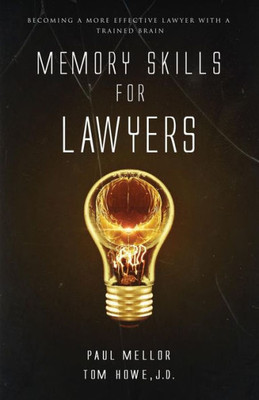 Memory Skills For Lawyers : Becoming A More Effective Lawyer With A Trained Brain