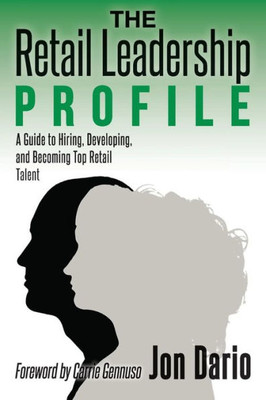 The Retail Leadership Profile : A Guide To Hiring, Developing, And Becoming Top Retail Talent