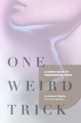 One Weird Trick : A User'S Guide To Transgender Voice