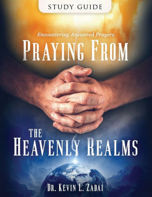 Study Guide : Praying From The Heavenly Realms: Encountering Answered Prayer