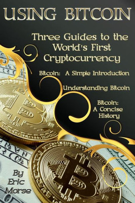 Using Bitcoin : Three Guides To The Worlds First Cryptocurrency
