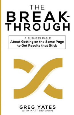 The Breakthrough : A Business Fable About Getting On The Same Page To Get Results That Stick