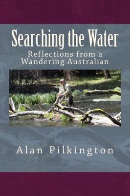 Searching The Water : Reflections Of A Wandering Australian
