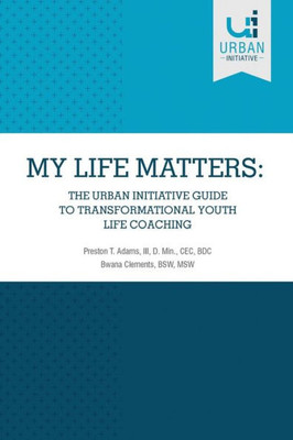 My Life Matters : The Urban Guide To Transformational Youth Life Coaching