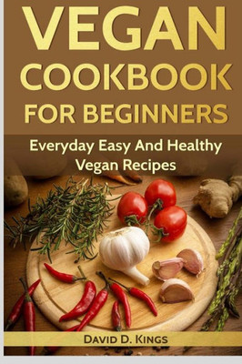 Vegan Cookbook For Beginners : Everyday Easy And Healthy Vegan Recipes