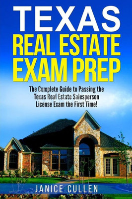 Texas Real Estate Exam Prep : The Complete Guide To Passing The Texas Real Estate Salesperson License Exam The First Time!
