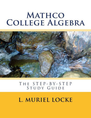 Mathco College Algebra : The Step-By-Step Study Guide
