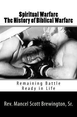 Spiritual Warfare The History Of Biblical Warfare : Remaining Battle Ready In Life