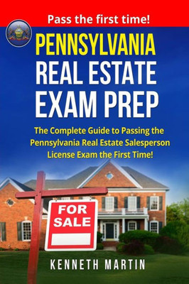 Pennsylvania Real Estate Exam Prep : The Complete Guide To Passing The Pennsylvania Real Estate Salesperson License Exam The First Time!