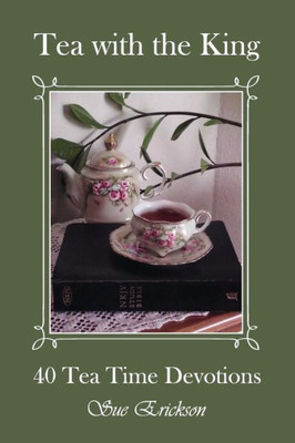 Tea With The King : 40 Teatime Devotions