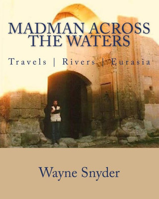 Madman Across The Waters : Travels | Rivers | Eurasia