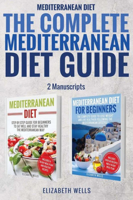 Mediterranean Diet : The Complete Mediterranean Diet Guide - 2 Manuscripts: Mediterranean Diet, Mediterranean Diet For Beginners