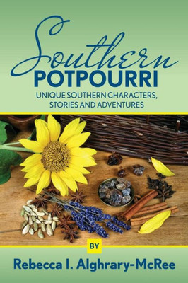 Southern Potpourri : Unique Southern Characters, Stories And Adventures.