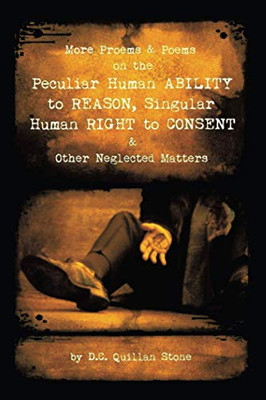 More Proems & Poems on the Peculiar Human ABILITY to REASON, Singular Human RIGHT to CONSENT & Other Neglected Matters - Paperback