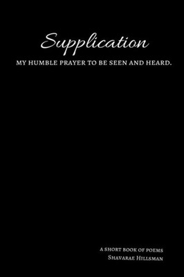 Supplication : My Humble Prayer To Be Seen And Heard