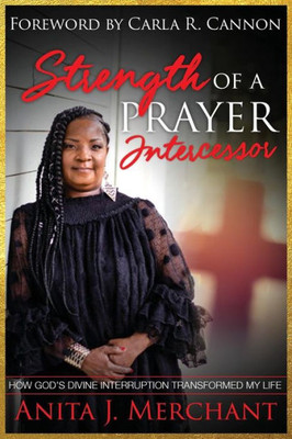 Strength Of A Prayer Intercessor : How God'S Divine Interruption Transformed My Life