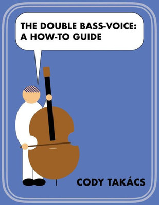 The Double Bass-Voice : A How-To Guide