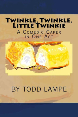 Twinkle, Twinkle, Little Twinkie : A Comedy Play In One Act