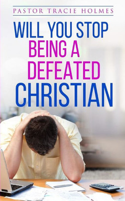 Will You Stop Being A Defeated Christian