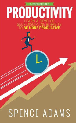 Productivity : 2 Manuscripts - Self-Discipline, Habits Learn And Develop Self-Discipline And Habits To Be More Productive
