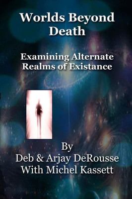 Worlds Beyond Death : Examining Alternate Realms Of Existence