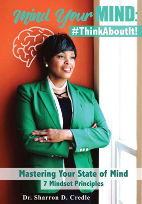 Mind Your Mind: #Thinkaboutit : Mastering Your State Of Mind 7 Mindset Principles